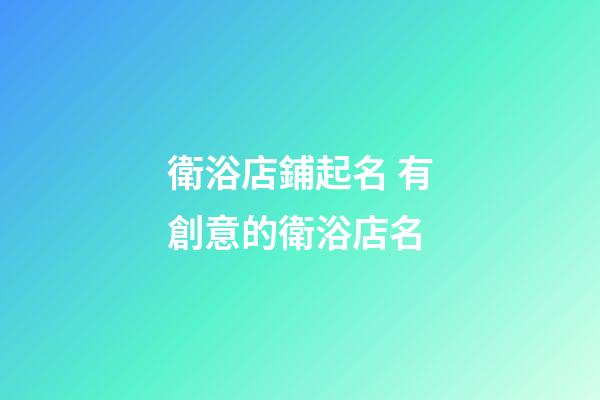 衛浴店鋪起名 有創意的衛浴店名